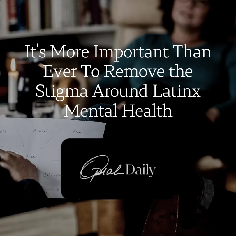 It's More Important Than Ever To Remove the Stigma Around Latinx Mental Health — Oprah Magazine